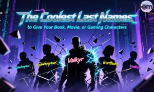 320+ of the Cool Last Names To Give Your Book, Movie or Gaming Characters